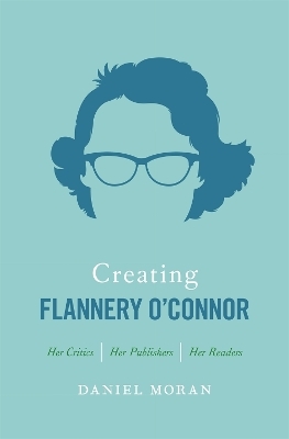 Creating Flannery O’connor - Daniel Moran