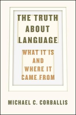 The Truth about Language – What It Is and Where It Came From - Michael C. Corballis