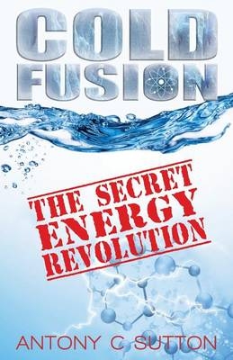 Cold Fusion - The Secret Energy Revolution - Antony C Sutton