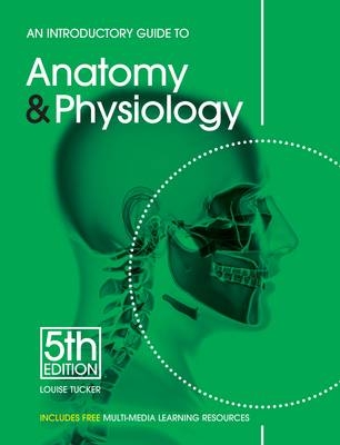 An Introductory Guide to Anatomy & Physiology - Louise Tucker