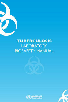 Tuberculosis laboratory biosafety manual -  World Health Organization