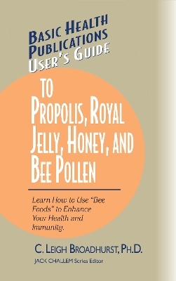 User'S Guide to Propolis, Royal Jelly, Honey and Bee Pollen - Leigh Broadhurst