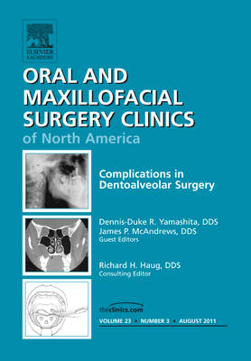 Complications in Dento-Alveolar Surgery, An Issue of Oral and Maxillofacial Surgery Clinics - Dennis-Duke R. Yamashita, James P. McAndrews