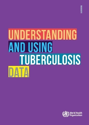 Understanding and Using Tuberculosis Data -  World Health Organization