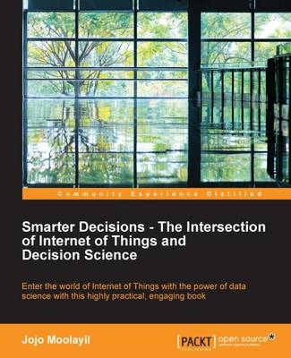 Smarter Decisions – The Intersection of Internet of Things and Decision Science - Jojo Moolayil