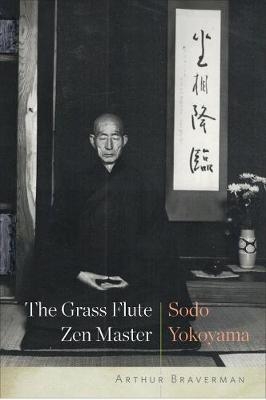 The Grass Flute Zen Master: Sodo Yokoyama - Arthur Braverman