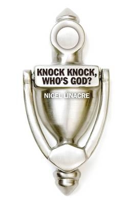 Knock Knock, Who′s God? - Nigel Linacre