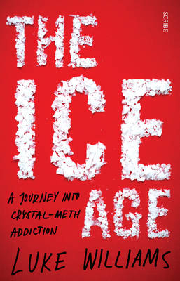 The Ice Age: A Journey Into Crystal Meth Addiction, - Luke Williams