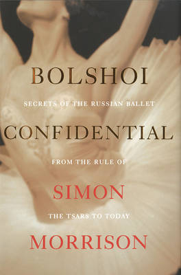 Bolshoi Confidential - Simon Morrison