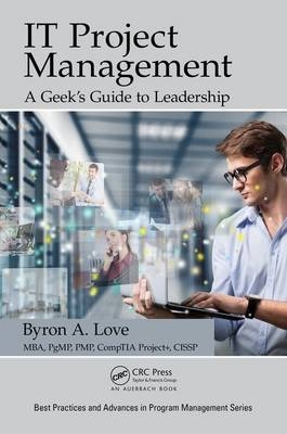 IT Project Management: A Geek's Guide to Leadership - Byron A. Love