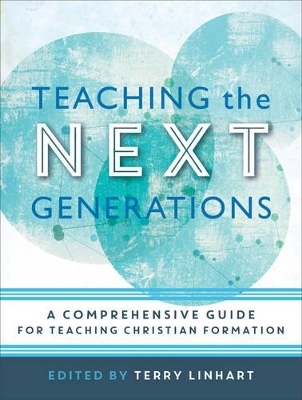 Teaching the Next Generations – A Comprehensive Guide for Teaching Christian Formation - Terry Linhart