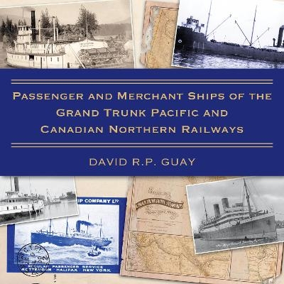 Passenger and Merchant Ships of the Grand Trunk Pacific and Canadian Northern Railways - David R.P. Guay