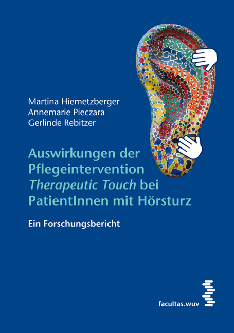 Auswirkungen der Pflegeintervention ‚Therapeutic Touch‘ bei PatientInnen mit Hörsturz - Martina Hiemetzberger, Annemarie Pieczara, Gerlinde Rebitzer