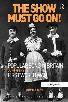 The Show Must Go On! Popular Song in Britain During the First World War - John Mullen