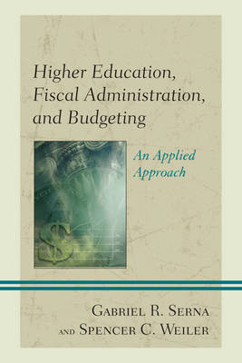 Higher Education, Fiscal Administration, and Budgeting - Gabriel R. Serna, Spencer C. Weiler