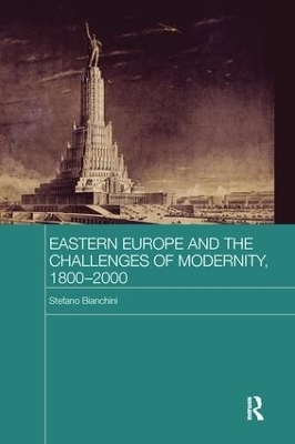 Eastern Europe and the Challenges of Modernity, 1800-2000 - Stefano Bianchini