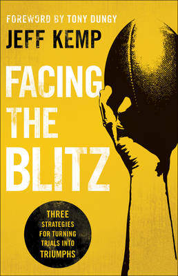 Facing the Blitz – Three Strategies for Turning Trials Into Triumphs - Jeff Kemp, Tony Dungy