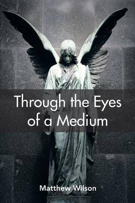 Through the Eyes of a Medium - Matthew Wilson