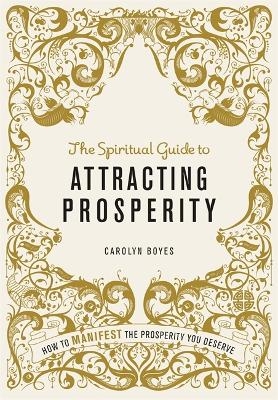 The Spiritual Guide to Attracting Prosperity - Carolyn Boyes