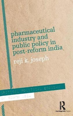 Pharmaceutical Industry and Public Policy in Post-Reform India - Reji K Joseph