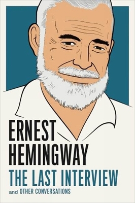 Ernest Hemingway: The Last Interview - Ernest Hemingway