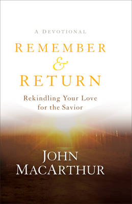 Remember and Return – Rekindling Your Love for the Savior––A Devotional - John MacArthur