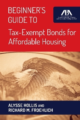 Beginner's Guide to Tax-Exempt Bonds for Affordable Housing - Alysse Hollis, Richard Froehlich