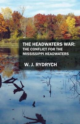 The Headwaters War - W J Rydrych