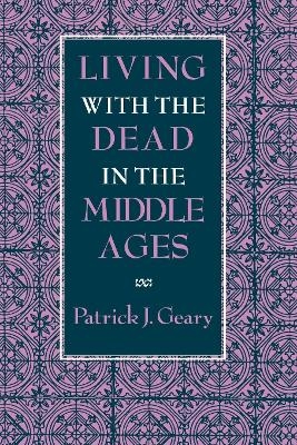 Living with the Dead in the Middle Ages - Patrick J. Geary