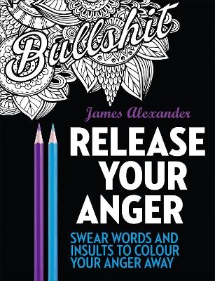 Release Your Anger: Midnight Edition: An Adult Coloring Book with 40 Swear Words to Color and Relax - James Alexander