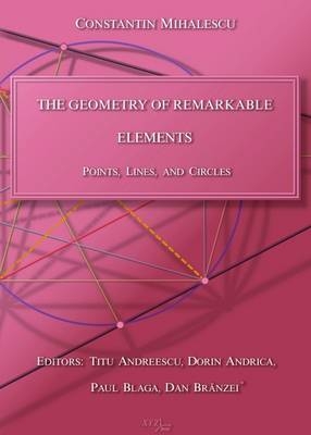 The Geometry of Remarkable Elements - Constantin Mihalescu