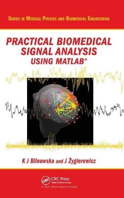 Practical Biomedical Signal Analysis Using MATLAB® - Katarzyn Blinowska, Jaroslaw Zygierewicz