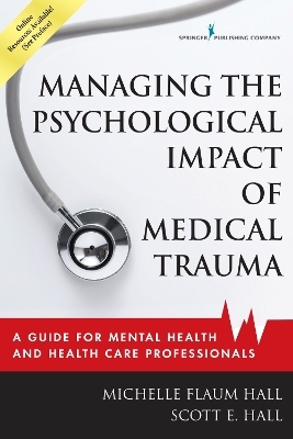 Managing the Psychological Impact of Medical Trauma - Michelle Flaum Hall, Scott E. Hall