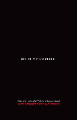 Rid of My Disgrace - Justin S. Holcomb, Lindsey A. Holcomb