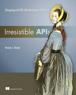 Irresistible APIs:Designing web APIs that developers will love - Kirsten Hunter