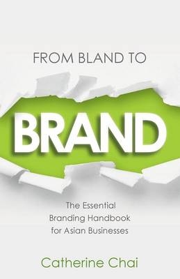 From Bland To Brand - The Essential Branding Handbook for Asian Businesses - Catherine Chai