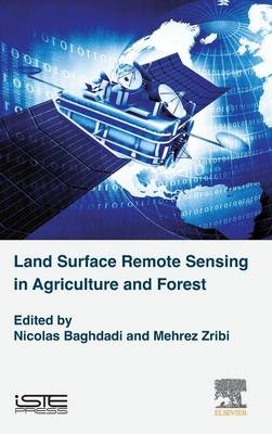 Land Surface Remote Sensing in Agriculture and Forest - Nicolas Baghdadi, Mehrez Zribi