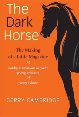 The Dark Horse: The Making of a Little Magazine: Sundry Divagations on Poets, Poetry, Criticism and Poetry Culture - Gerry Cambridge