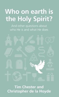 Who on earth is the Holy Spirit? - Tim Chester, Christopher de la Hoyde