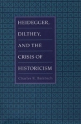 Heidegger, Dilthey, and the Crisis of Historicism - Charles R. Bambach