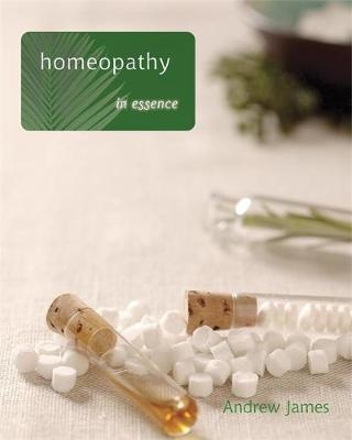 Homeopathy in Essence - Andrew James