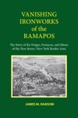 Vanishing Ironworks of the Ramapos - James M. Ransom