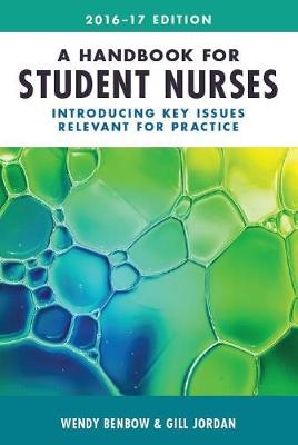 A Handbook for Student Nurses, 2016–17 edition - Wendy Benbow, Gill Jordan