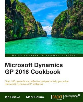 Microsoft Dynamics GP 2016 Cookbook - Ian Grieve, Mark Polino