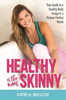 Healthy Is the New Skinny - Katie H. Willcox