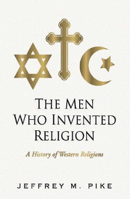The Men Who Invented Religion - J Pike