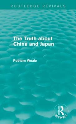 The Truth About China and Japan - B. L. Putnam Weale