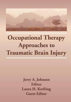 Occupational Therapy Approaches to Traumatic Brain Injury - Laura H Krefting, Jerry A Johnson