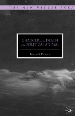 Chaucer and the Death of the Political Animal - Jameson S Workman
