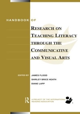 Handbook of Research on Teaching Literacy Through the Communicative and Visual Arts - James Flood, Diane Lapp, Shirley Brice Heath